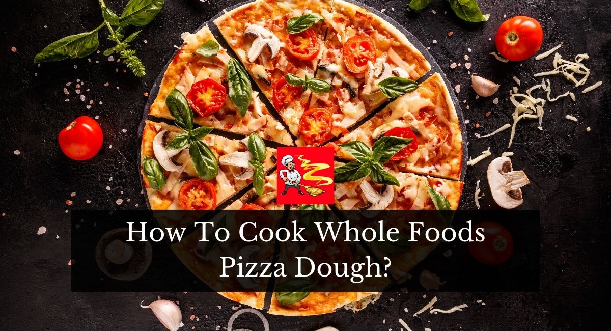 How To Cook Whole Foods Pizza Dough?