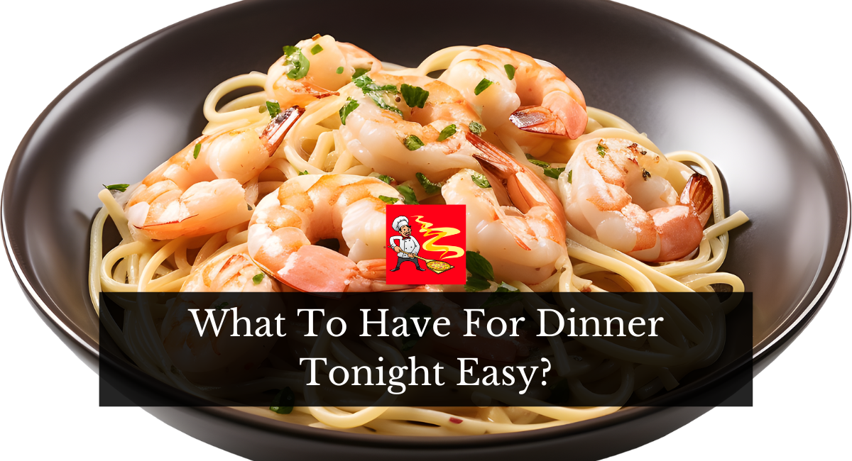 What To Have For Dinner Tonight Easy?